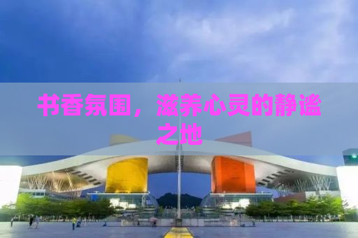 书香氛围，滋养心灵的静谧之地