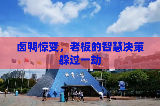 卤鸭惊变，老板的智慧决策躲过一劫