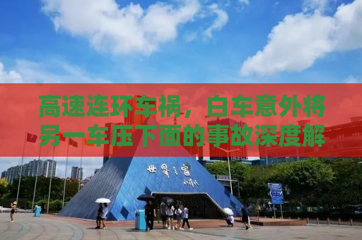 高速连环车祸，白车意外将另一车压下面的事故深度解析